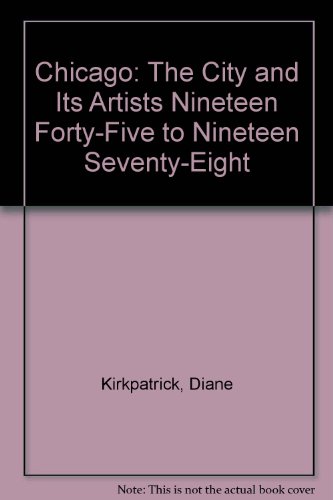 Imagen de archivo de Chicago: The City and Its Artists Nineteen Forty-Five to Nineteen Seventy-Eight (1945-1978) a la venta por Autumn Leaves