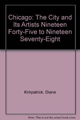 9780912303154: Chicago: The City and Its Artists Nineteen Forty-Five to Nineteen Seventy-Eight