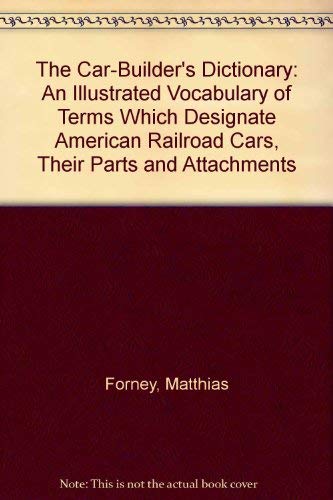 The Car-Builder's Dictionary: An Illustrated Vocabulary of Terms Which Designate American Railroa...