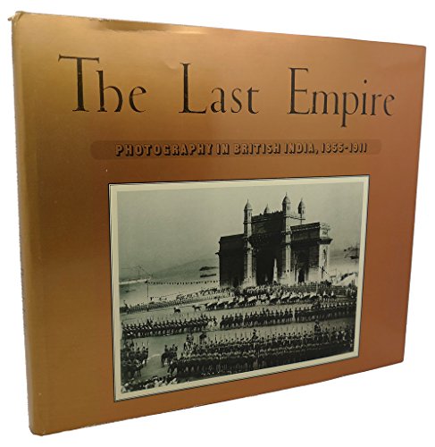 Imagen de archivo de The Last Empire: Photography in British India, 1855-1911 a la venta por Basement Seller 101