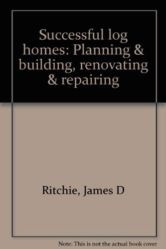 Imagen de archivo de Successful log homes: Planning & building, renovating & repairing a la venta por Wonder Book