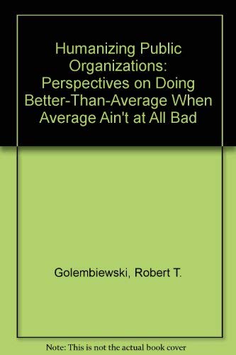 9780912338439: Humanizing Public Organizations: Perspectives on Doing Better-Than-Average When Average Ain't at All Bad