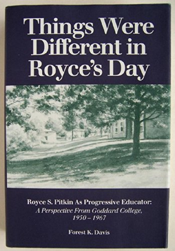 Stock image for Things Were Different in Royce's Day - Royce S. Pitkin As Progressive Educator, a Perspective from Goddard College, 1950-1967 for sale by Jerry Merkel