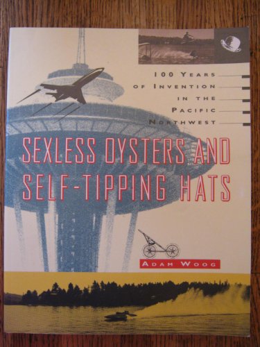 Imagen de archivo de Sexless oysters and Self-tipping Hats: 100 years of Invention in the Pacific Northwest a la venta por Vashon Island Books