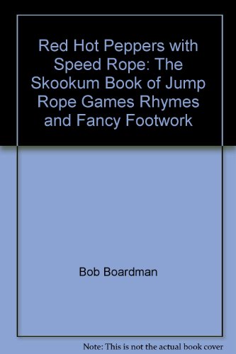 Red Hot Peppers with Speed Rope: The Skookum Book of Jump Rope Games Rhymes and Fancy Footwork (9780912365787) by Bob Boardman