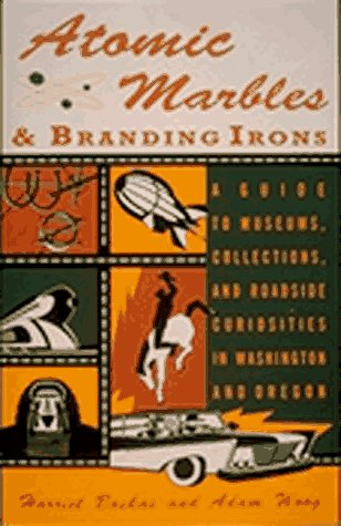 Stock image for Atomic Marbles and Branding Irons: Museums, Collections, and Curiosities in Washington and Oregon for sale by Wonder Book