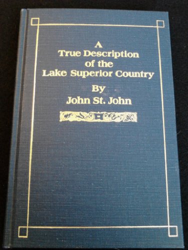 A True Description of the Lake Superior Country. - St. John, John R.