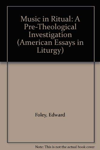 Music in Ritual: A Pre-Theological Investigation (American Essays in Liturgy) (9780912405094) by Foley, Edward