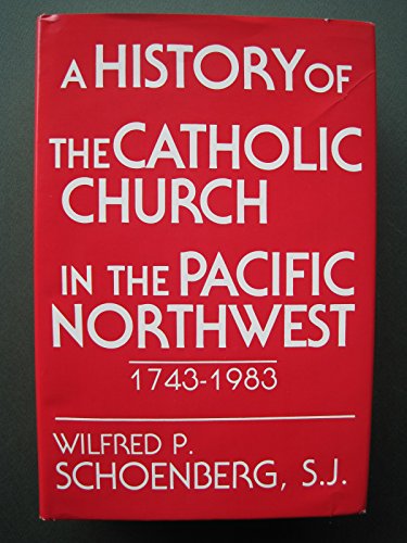 Imagen de archivo de A HISTORY OF THE CATHOLIC CHURCH IN THE PACIFIC NORTHWEST 1743-1983 a la venta por Terra Firma Books