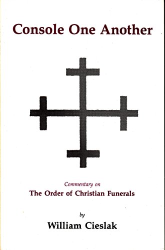 Console One Another: The Order of Christian Funerals a Commentary (9780912405681) by Cieslak, William