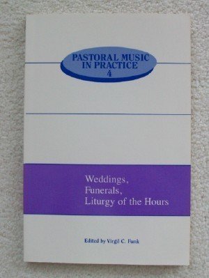 Pastoral Music in Practice 4, Weddings Funerals, Liturgy of the Hours - Funk, Virgil C., Editor