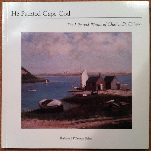 Stock image for HE PAINTED CAPE COD: The Life and Works of Charles D. Cahoon for sale by High Park Books