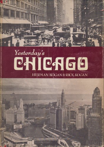 Yesterday's Chicago (9780912458656) by Herman Kogan; Rick Kogan