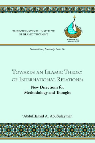 9780912463711: Towards an Islamic Theory of International Relations: New Directions for Methodology and Thought (Islamization of Knowledge Series; No 1)