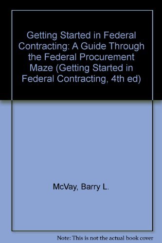 9780912481241: Getting Started in Federal Contracting: A Guide Through the Federal Procurement Maze (Getting Started in Federal Contracting, 4th ed)