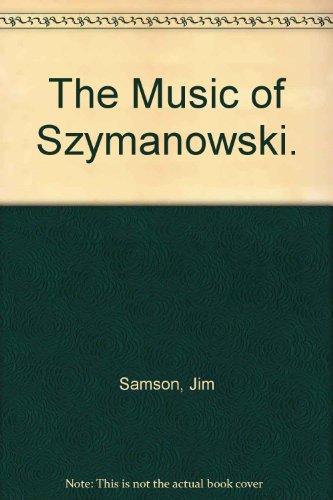 The Music of Szymanowski. (9780912483344) by Samson, Jim