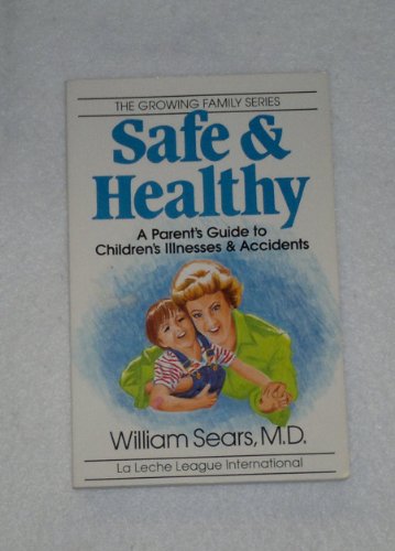 Stock image for Safe and Healthy: A Parent's Guide to Children's Illnesses and Accidents (Growing Family Series) for sale by Wonder Book