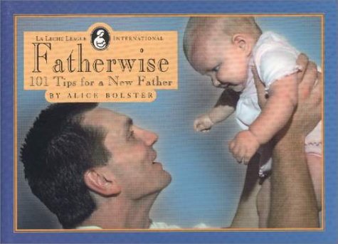 Imagen de archivo de Fatherwise : 101 Tips for a New Father a la venta por Better World Books