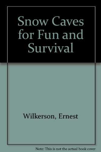 Snow Caves for Fun and Survival - Ernest Wilkerson