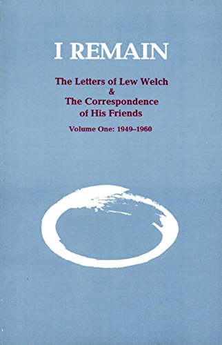 9780912516080: I Remain, Volume 1: The Letters of Lew Welch and the Correspondence of His Friends: 001