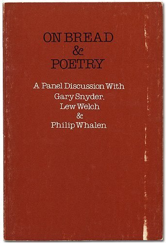 On Bread and Poetry: A Panel Discussion Between Gary Snyder, Lew Welch and Philip Whalen