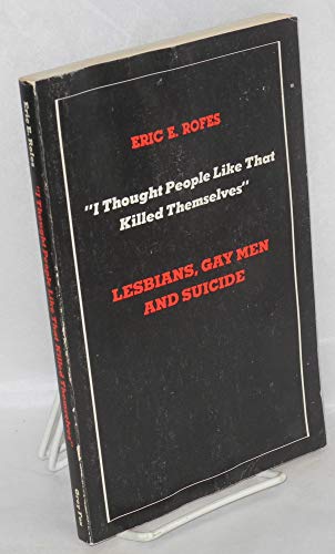 Stock image for I Thought People Like That Killed Themselves : Lesbians, Gay Men and Suicide for sale by Better World Books: West