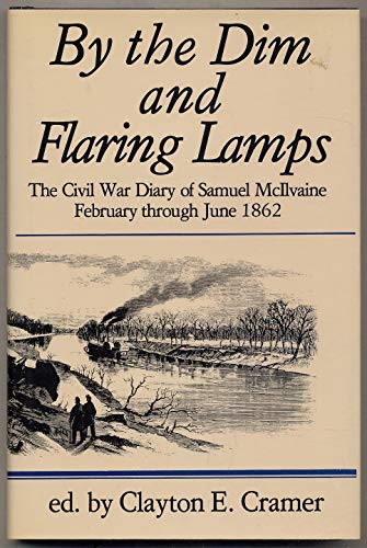 Stock image for By the Dim and Flaring Lamps: The Civil War Diary of Samuel McIlvaine, February through June, 1862. for sale by Grendel Books, ABAA/ILAB