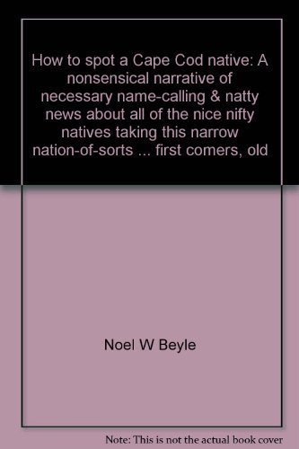 9780912609072: How to spot a Cape Cod native: A nonsensical narrative of necessary name-calling & natty news about all of the nice nifty natives taking this narrow ... whether first comers, old comers or newcomers
