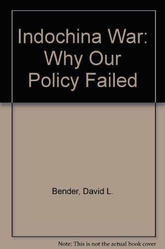 Indochina War: Why Our Policy Failed (9780912616360) by Bender, David L.