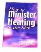 Stock image for How To Minister Healing To The Sick for sale by ThriftBooks-Atlanta