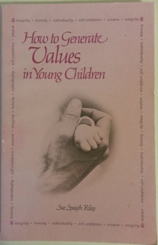 Stock image for How To Generate Values In Young Children: Integrity, Honesty, Individuality, Self-Confidence, And Wisdom for sale by Mt. Baker Books