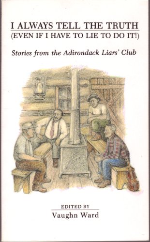 I ALWAYS TELL THE TRUTH (EVEN IF I HAVE TO LIE TO DO IT) Stories from the Adirondack liars' Club