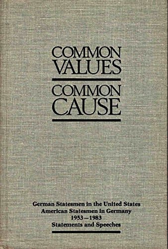 Common Values, Common Cause: German Statesmen in the United States, American Statesmen in Germany...