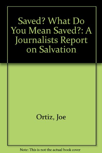 Saved? What Do You Mean Saved?: A Journalists Report on Salvation (9780912695006) by Ortiz, Joe