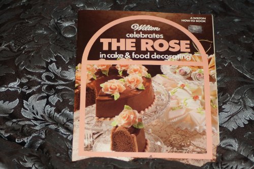 Stock image for Wilton Celebrates the Rose in Cake & Food Decorating for sale by ThriftBooks-Dallas