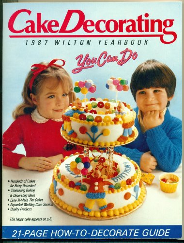 Wilton Cake Decorating! 1987 Yearbook - You Can Do - Hundreds of Cakes for Every Occasion! - Time...