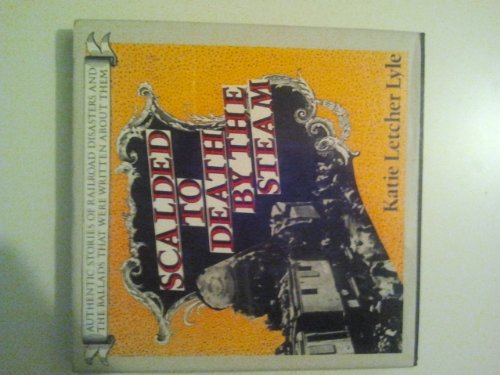 9780912697017: Scalded to death by the steam: Authentic stories of railroad disasters and the ballads that were written about them