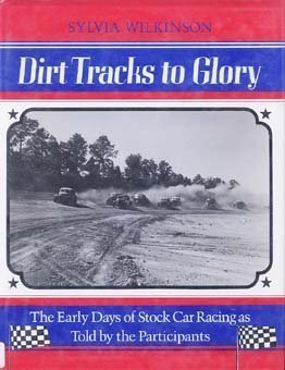 Dirt Tracks to Glory: The Early Days of Stock Car Racing As Told by the Participants