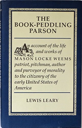 Beispielbild fr The Book-Peddling Parson: An Account of the Life and Works of Mason Locke Weems Patriot, Pitchman, Author and Purveyor of Morality to the Citizenry zum Verkauf von Books of the Smoky Mountains