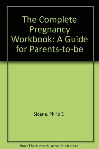 The Complete Pregnancy Workbook: A Guide for Parents-To-Be (9780912697239) by Sloane, Philip D.; Benedict, Salli; Mintzer, Melanie, M.D.