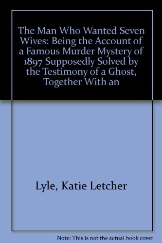 Beispielbild fr The Man Who Wanted Seven Wives: Being the Account of a Famous Murder Mystery of 1897 Supposedly Solved by the Testimony of a Ghost, Together With an zum Verkauf von HPB-Ruby