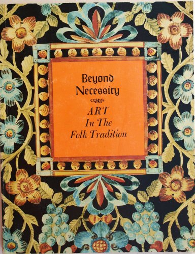 Stock image for Beyond necessity: Art in the folk tradition : an exhibition from the collections of Winterthur Museum at the Brandywine River Museum, Chadds Ford, Pennsylvania, 17 September-16 November, 1977 for sale by My Dead Aunt's Books