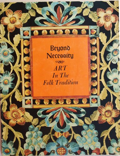 9780912724058: Beyond necessity: Art in the folk tradition : an exhibition from the collections of Winterthur Museum at the Brandywine River Museum, Chadds Ford, Pennsylvania, 17 September-16 November, 1977