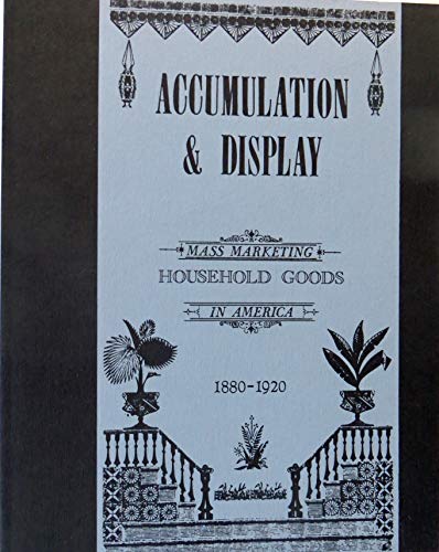 Stock image for Accumulation and Display: Mass Marketing Household Goods in America, 1880?1920. for sale by My Dead Aunt's Books