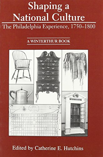 Shaping a National Culture: The Philadelphia Experience, 1750-1800 - Hutchins, Catherine E. (Edited by)