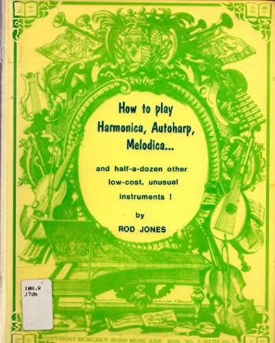 How to Play Harmonica, Autoharp, Melodica and Half-A-Dozen Other Low-Cost, Unusual Instruments (9780912732060) by Jones, Rod