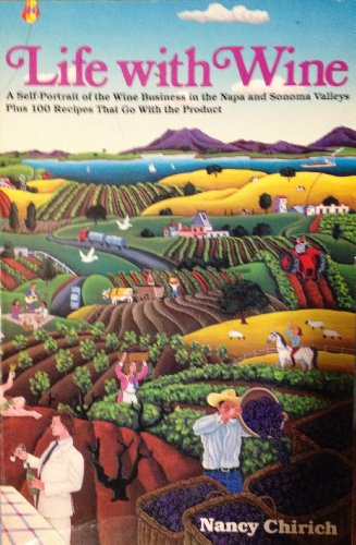 Stock image for Life With Wine: A Self-Portrait of the Wine Business in the Napa and Sonoma Valleys, Plus 100 Recipes That Go With the Product for sale by Newsboy Books