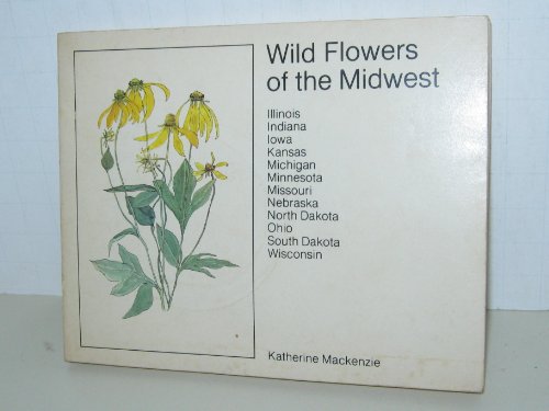 Stock image for Wild Flowers of the Midwest: Illinois, Indiana, Iowa, Kansas, Michigan, Minnesota, Missouri, Nebraska, North Dakota, Ohio, South Dakota, Wisconsin for sale by Ergodebooks