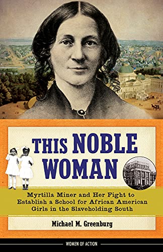 Stock image for This Noble Woman : Myrtilla Miner and Her Fight to Establish a School for African American Girls in the Slaveholding South for sale by Better World Books