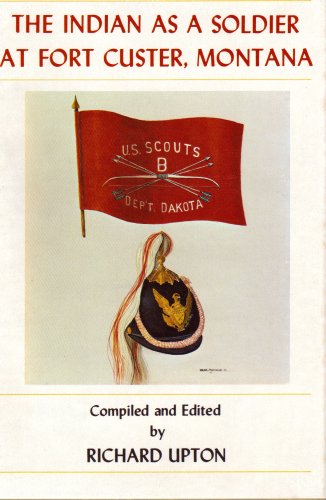 The Indian As a Soldier at Fort Custer, Montana: Lieutenant Samuel G. Robertson's First Cavalry C...